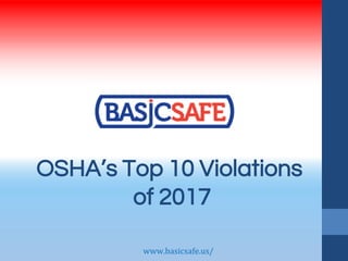OSHA’s Top 10 Violations
of 2017
www.basicsafe.us/
 