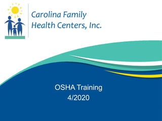 Carolina Family
Health Centers, Inc.
OSHA Training
4/2020
 