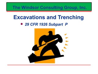 Excavations and Trenching
 29 CFR 1926 Subpart P
The Windsor Consulting Group, Inc.
 