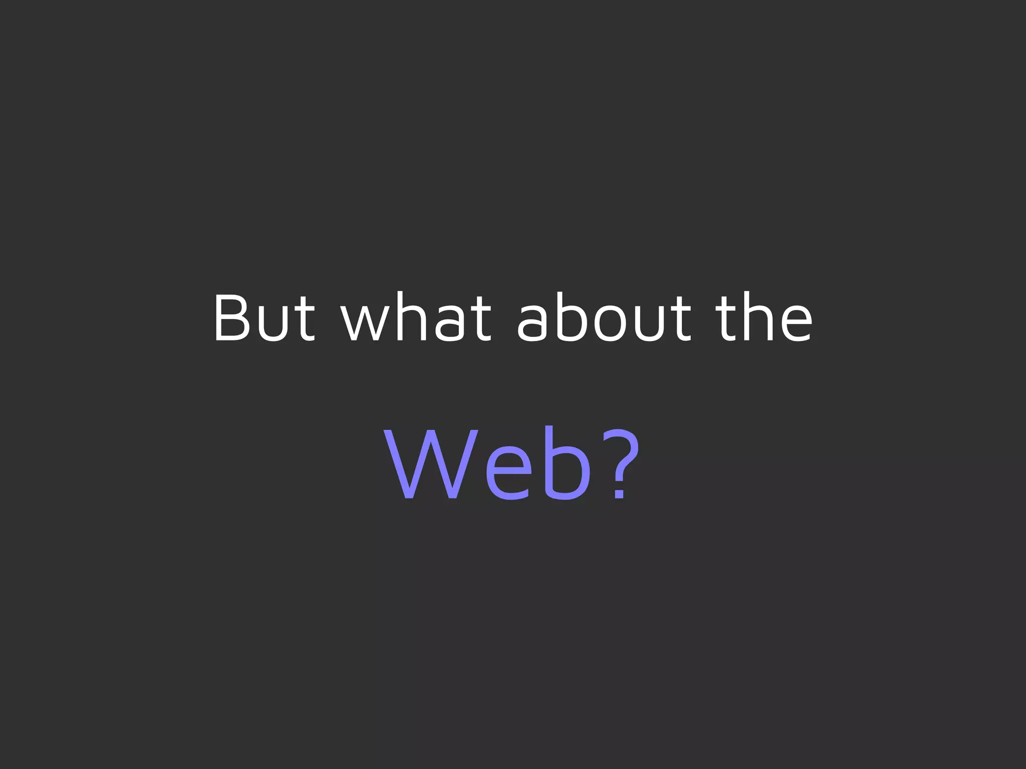 But what about the
Web?
 