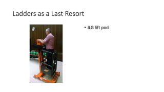 Ladders as a Last Resort
• JLG lift pod
 