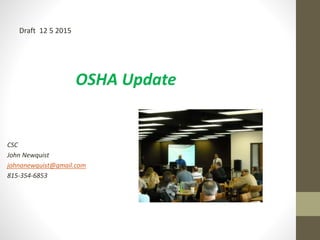 OSHA Update
CSC
John Newquist
johnanewquist@gmail.com
815-354-6853
Draft 12 5 2015
 
