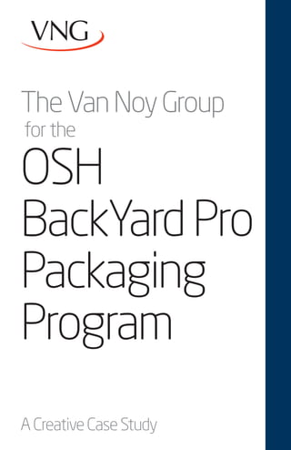 The Van Noy Group
for the

OSH
BackYard Pro
Packaging
Program
A Creative Case Study
 