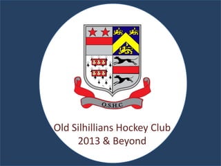 Old Silhillians Hockey Club
2013 & Beyond
 