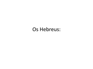 Os Hebreus:
 