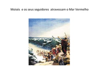 Moisés  e os seus seguidores  atravessam o Mar Vermelho 