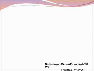 Realizado por: Patrícia Fernandes Nº18 7ºC   Inês Rolo Nº11 7ºC 