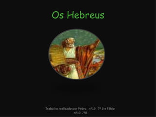 Os Hebreus Trabalho realizado por Pedro  nº19  7º B e Fábio  nº10  7ºB 