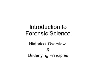 Introduction to Forensic Science Historical Overview  & Underlying Principles 