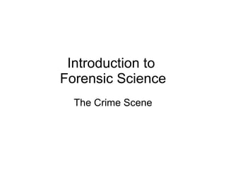 Introduction to  Forensic Science The Crime Scene 