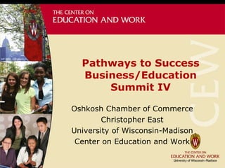 Pathways to Success Business/Education Summit IV Oshkosh Chamber of Commerce Christopher East University of Wisconsin-Madison Center on Education and Work CEW Cream series: title slide 