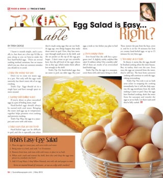 R6  |  SceneNewspaper.com  | May 2015
FOOD & DRINK  // TRICIA’S TABLE
BY TRISH DERGE
I know it sounds simple, and it actu-
ally is...but there are a few tips I’d like to
pass along to you on how-to make the
best hard-boiled eggs. There are several
cooking method variations, but no matter
which you use, there are common mistakes
you should try to avoid.
1. Using the wrong size pot
Don’t try to cram too many egg
in a pot. Not only will the eggs cook
unevenly, but there’s more risk of an egg
cracking.
Trish’s Tip:  Eggs should sit in a
single layer and have enough space to
move around.
2. Starting with boiling water
If you’re about to place uncooked
eggs in a pot of boiling water, stop!
Hard-boiled eggs should always
be started with cool water. Bringing
the water and eggs up in temperature
together helps promote even cooking
and prevents cracking.
Trish’s Tip: Place the eggs in a sauce-
pan and cover with cold water.
3. Using eggs that are too fresh
Hard-boiled eggs can be difficult
to peel, and this is especially true when
they’re made using eggs that are too fresh.
As eggs age, two things happen that make
them easier to peel. First, they lose mois-
ture through small pores in the shell, and
the air pocket at the tip of the egg gets
larger. I don’t want to get too scientific
here, but the pH level of the egg’s whites
rise as they age, which makes them adhere
less strongly to the shell.
Trish’s Tip: For hard-boiled eggs that
are easier to peel, use older eggs. Buy your
eggs a week or two before you plan to boil
them.
4. Overcooking them
Ever found that the yolk has a gray-
green tint? A slightly stinky sulphur-like
odor? A rubbery white? Dry, crumbly yolk?
All of these are results of an overcooked
hard-boiled egg.
Trish’s Tip: Put the eggs in a saucepan,
cover them with cold water, bring to a boil.
Then, remove the pan from the heat, cover
it, and let it sit for 10 minutes for firm
yet creamy hard-boiled eggs, or up to 15
minutes for very firm eggs.
5. Not using an ice bath
In theory, it seems like the eggs should
be finished cooking when the timer buzzes.
But, in reality, that’s not the case. Even
once the eggs are removed from the water,
they’re still hot. The heat from carryover
cooking will continue to cook the eggs,
risking overcooking.
Trish’s Tip: Not only is an ice bath
your ticket to stopping the cooking
immediately, but it will also help sepa-
rate the egg membrane from the shell,
making it easier to peel. Once the eggs
have finished cooking, drain the water
from the saucepan and transfer the
eggs to an ice bath. Let them soak until
they’re fully cooled.
Egg Salad is Easy...
Right?
Trish’s Easy-Egg Salad
1.	Place six eggs in a sauce pan, and cover with cool water
2.	Bring water to a boil, and cook 7 to 10 minutes
3.	Remove from heat, and rinse with cold water, or place in ice bath
4.	When cool, crack and remove the shell, then slice and chop the eggs into
pieces in a medium size bowl
5.	Add 1/3 cup Mayo, 2 tbsp Yellow Mustard, mix well, salt and pepper to taste
Serve on toasted bread of croissant...or use as a dip with crackers!
 