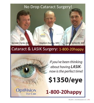 May 2015 | SceneNewspaper.com | R15
If you’ve been thinking
about having LASIK-
now is the perfect time!
$1350/eye
1-800-20happy
Cataract & LASIK Surgery: 1-800-20happy
No Drop Cataract Surgery!
Gerald Clarke, MD Lorne Schlecht, MDStephen Dudley, MD
Eye Care
OptiVision
 
