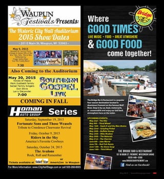 May 2015 | SceneNewspaper.com | R23
The Bridge Bar & Restaurant
101 W Main St. Fremont, Wisconsin 54940
(920) 446–3300
www.bridgebarfremont.com
Find us on Facebook!
The Bridge Bar & Restaurant is a popular
four-season destination located in
downtown Fremont on the famousWolf
River. Stop in by car, boat, motorcycle,
or snowmobile and enjoy our laid back
atmosphere here on the water.
UPCOMING EVENTS:
May 2nd – The Hits
May 9th – Third Wheel
May 16th – Kayla K and the Men-Brains
May 23rd – Grayling Pinkel
May 24th – Buffalo Stomp
May 25th – Mike Mcabee
May 30th – The Naturals
May 31st – The Cherries
June 6th – Jake Warne
June 7th – Red Fish Remix
June 13th – No Stone Soup
June 14th – Third Wheel
Where
GOOD TIMES
& GOOD FOOD
come together!
live Music • Food • Great Atmoshere
 