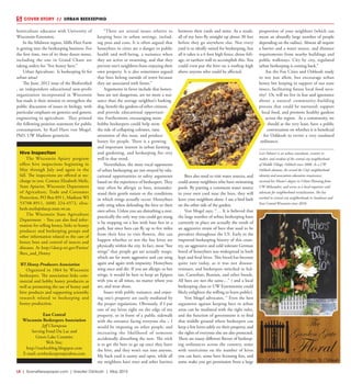 L8  | SceneNewspaper.com | Greater Oshkosh | May 2015
COVER STORY  //  URBAN BEEKEEPING
horticulture educator with University of
Wisconsin-Extension.
In the Midwest region, Mills Fleet Farm
is getting into the beekeeping business. For
the first time, two of its three dozen stores,
including the one in Grand Chute are
taking orders for “live honey bees.”
Urban Apiculture: Is beekeeping fit for
urban areas?
The June, 2012 issue of the Biofortified
, an independent educational non-profit
organization incorporated in Wisconsin
has made it their mission to strengthen the
public discussion of issues in biology, with
particular emphasis on genetics and genetic
engineering in agriculture. They printed
the following position statement for public
consumption, by Karl Haro von Mogel.
PhD, UW Madison geneticist.
“There are several issues relative to
keeping bees in urban settings, includ-
ing pros and cons. It is often argued that
honeybees in cities are a danger to public
health and well-being, a nuisance when
they are active or swarming, and that they
prevent one’s neighbors from enjoying their
own property. It is also sometimes argued
that bees belong outside of town because
they are associated with farms.”
Arguments in favor include that honey-
bees are not dangerous, are no more a nui-
sance than the average neighbor’s barking
dog, benefit the gardens of other citizens,
and provide educational opportuni-
ties. Furthermore, encouraging more
hobby beekeepers could help stem
the tide of collapsing colonies, raise
awareness of this issue, and produce
honey for people. There is a growing
and important interest in urban farming
and gardening, and beekeeping fits very
well in that trend.
Nevertheless, the most vocal opponents
of urban beekeeping are not swayed by edu-
cational opportunities or safety arguments
based on the experience of beekeepers. They
may often be allergic to bees, misunder-
stand their gentle nature or the conditions
in which stings actually occur. Honeybees
only sting when defending the hive or their
own selves. Unless you are disturbing a nest,
practically the only way you could get stung
is by stepping on a bee with bare feet in a
park, but since bees can fly up to five miles
from their hive to visit flowers, this can
happen whether or not the bee hives are
physically within the city. In fact, most “bee
stings” that people get are actually wasps,
which are far more aggressive and can sting
again and again with impunity. Honeybees
sting once and die. If you are allergic to bee
stings, it would be best to keep an Epipen
with you at all times, no matter where you
are, and wear shoes.
Issues with public nuisance, and enjoy-
ing one’s property are easily mediated by
the proper regulations. Obviously, if I put
one of my hives right on the edge of my
property, or in front of a public sidewalk
with the entrance facing everyone else – I
would be imposing on other people, and
increasing the likelihood of someone
accidentally disturbing the nest. The trick
is to get the bees to go up once they leave
the hive, and they won’t run into anyone.
My back yard is sunny and open, while all
my neighbors have trees and other barriers
between their yards and mine. As a result,
all of my bees fly straight up about 30 feet
before they go anywhere else. Not every
yard is so ideally suited for beekeeping, but
all it takes is a 6 foot high fence, dense foli-
age, or earthen wall to accomplish this. You
could even put the hive on a rooftop high
above anyone who could be affected.
Bees also need to visit water sources, and
could annoy neighbors who have swimming
pools. By putting a consistent water source
in your own yard near the bees, they will
leave your neighbors alone. I use a bird bath
on the other side of the garden.
Von Mogel says, “… It is believed that
the large number of urban beekeeping bans
currently in place are actually the result of
an aggressive strain of bees that used to be
prevalent throughout the US. Early in the
imported beekeeping history of this coun-
try, an aggressive and cold tolerant German
breed of honeybees was widespread in both
kept and feral hives. This breed has become
quite rare today, as it was not disease-
resistant, and beekeepers switched to Ital-
ian, Carnolian, Russian, and other breeds.
All bees are not the same…” ( and a local
beekeeping class or UW Extensionist could
likely enlighten the willing to learn public).
Von Mogel advocates, “ Even the best
arguments against keeping bees in urban
areas can be mediated with the right rules,
and the function of government is to find
that middle ground where beekeepers can
keep a few hives safely on their property, and
the rights of everyone else are also protected.
There are many different flavors of beekeep-
ing ordinances across the country, some
with restrictions on the number of hives
you can have, some have licensing fees, and
some make you get permission from a large
proportion of your neighbors (which can
mean an absurdly large number of people
depending on the radius). Almost all require
a barrier and a water source, and distance
requirements from nearby buildings and
public walkways. City by city, regulated
urban beekeeping is coming back.”
Are the Fox Cities and Oshkosh ready
to not just allow, but encourage urban
honey bee keeping in support of our state
insect, facilitating future local food secu-
rity? Or, will we live in fear and ignorance
about a natural community-building
process that could be nurtured; support
local food, and promote healthy gardens
across the region. As a community, we
should at the very least, have a public
conversation on whether it is beneficial
for Oshkosh to revisit a very outdated
ordinance.
Lori Palmeri is an urban consultant, creative re-
maker, and resident of the central city neighborhood
of Middle Village, Oshkosh since 2008. As a UW
Oshkosh alumna, she served the City’s neighborhood
identity and association education renaissance,
received her Master’s degree in Urban Planning from
UW Milwaukee, and serves as a local organizer and
advocate for neighborhood revitalization. She has
worked in central city neighborhoods in Southeast and
East Central Wisconsin since 2010.
Hive Inspection
The Wisconsin Apiary program
offers hive inspections beginning in
May through July and again in the
fall. The inspections are offered at no-
charge to you. Contact Elizabeth Meils,
State Apiarist, Wisconsin Department
of Agriculture, Trade and Consumer
Protection, PO Box 8911, Madison WI
53708-8911, (608) 224-4572, eliza-
beth.meils@datcp.state.wi.us.
The Wisconsin State Agriculture
Department - You can also find infor-
mation for selling honey, links to honey
producer and beekeeping groups and
other information related to the care of
honey bees and control of insects and
diseases. At http://datcp.wi.gov/Farms/
Bees_and_Honey
WI Honey Producers Association
Organized in 1864 by Wisconsin
beekeepers. The association links com-
mercial and hobby honey producers as
well as promoting the use of honey and
hive products and supporting scientific
research related to beekeeping and
honey production.
East Central
Wisconsin Beekeepers Association
Jeff Champeau
Serving Fond Du Lac and
Green Lake Counties
Web Site: 
http://ourbeeblog.blogspot.com
E-mail: ecwbeekeepers@yahoo.com
920.426.2266 | 909 Oregon St. Oshkosh
The
Garden Gate
Floral
 