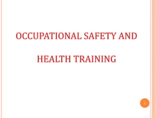 OCCUPATIONAL SAFETY AND
HEALTH TRAINING
1
 