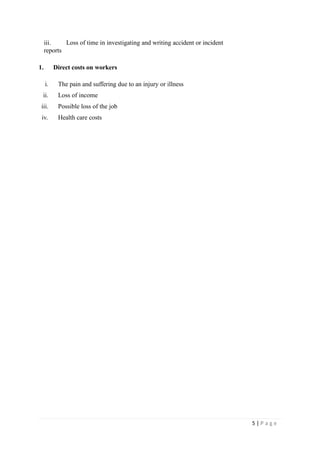 iii. Loss of time in investigating and writing accident or incident
reports
1. Direct costs on workers
i. The pain and suffering due to an injury or illness
ii. Loss of income
iii. Possible loss of the job
iv. Health care costs
5 | P a g e
 
