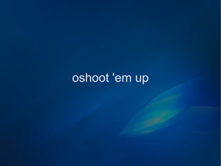 oshoot 'em up
 