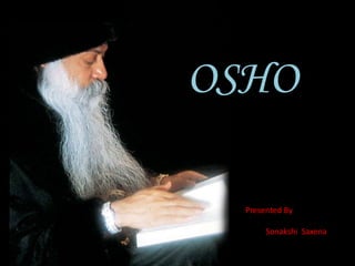 OSHO
Presented By
Sonakshi Saxena

 