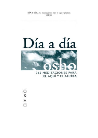 DÍA A DÍA, 365 meditaciones para el aquí y el ahora
                    OSHO
 