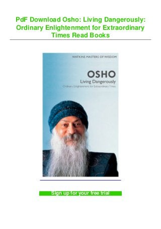 PdF Download Osho: Living Dangerously:
Ordinary Enlightenment for Extraordinary
Times Read Books
Sign up for your free trial
 