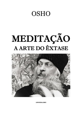 OSHO
MEDITAÇÃO
A ARTE DO ÊXTASE
UNIVERSALISMO
 