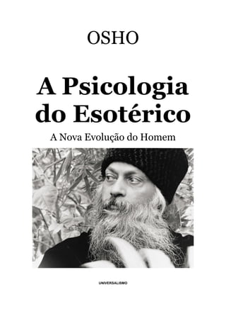 OSHO
A Psicologia
do Esotérico
A Nova Evolução do Homem
UNIVERSALISMO
 