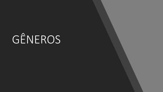 GÊNEROS
 