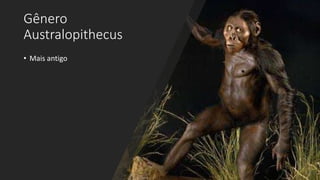 Gênero
Australopithecus
• Mais antigo
 