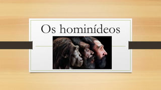 Os hominídeos
 