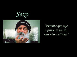 “ Permita que seja o primeiro passo , mas não o último.” Sexo 