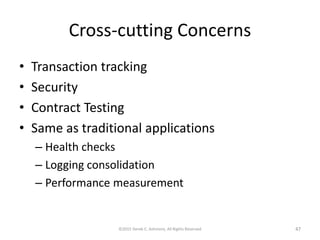 Cross-cutting Concerns
• Transaction tracking
• Security
• Contract Testing
• Same as traditional applications
– Health checks
– Logging consolidation
– Performance measurement
©2015 Derek C. Ashmore, All Rights Reserved 47
 
