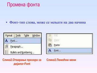 Промена фонта Фонт-тип слова ,  може се мењати на два начина  Слика2.Отварање прозора за  Слика3.Помоћни мени дијалог -Font 