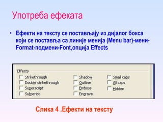Употреба ефеката Ефекти на тексту се постављају из дијалог бокса који се поставља са линије менија   ( M enu bar )-мени- F ormat-подмени- F ont ,опција  E ffects  Слика 4 .Еф e кти на тексту 