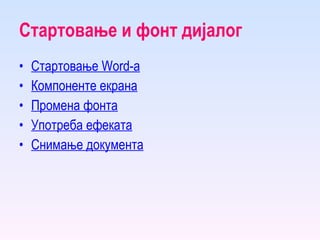 Стартовање и фонт дијалог   Стартовање  W ord -а Компоненте екрана Промена фонта Употреба ефеката Снимање документа 