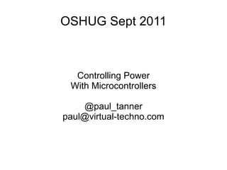 OSHUG Sept 2011 Controlling Power With Microcontrollers @paul_tanner [email_address] 