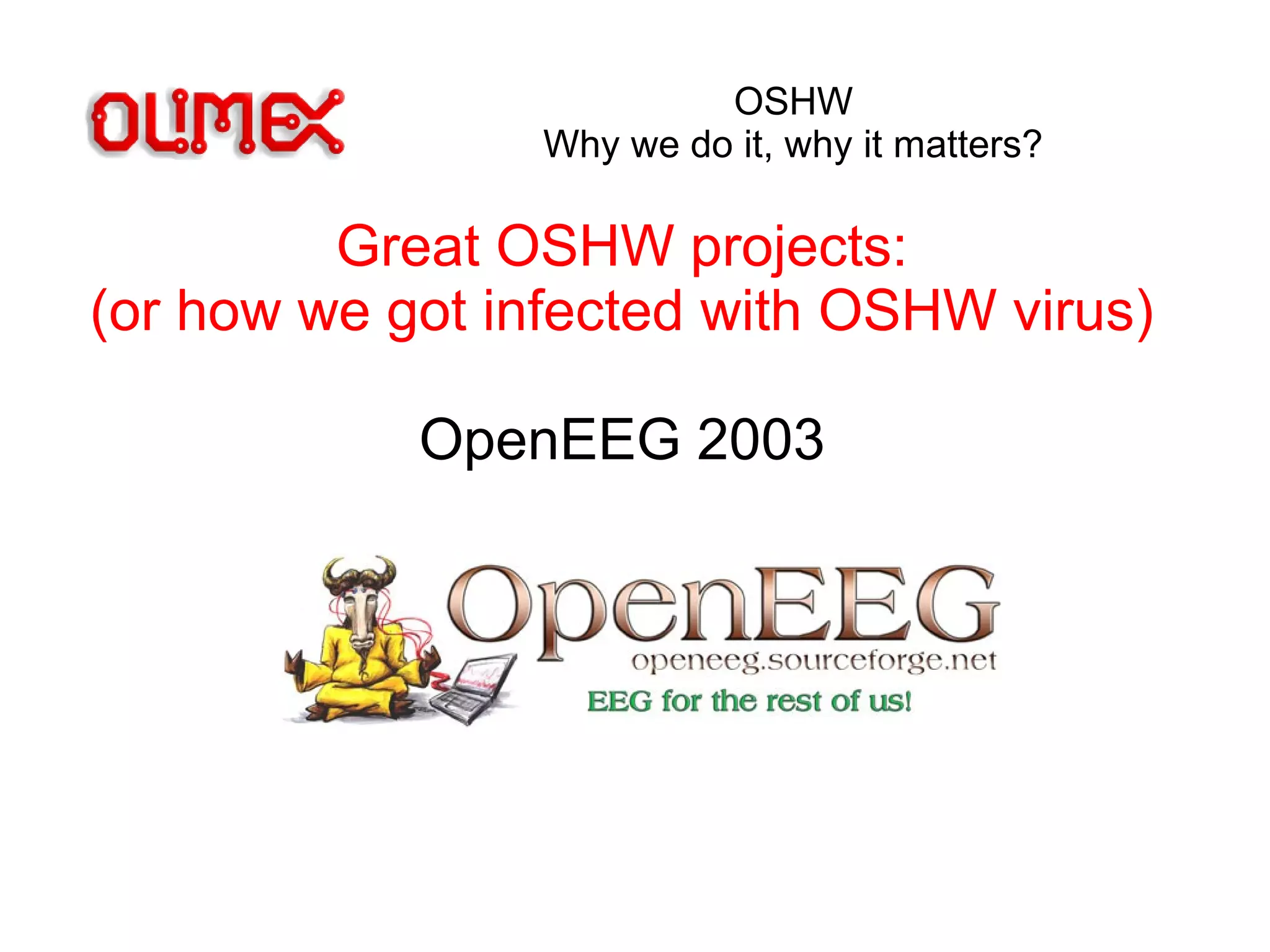 OSHW
Why we do it, why it matters?
Great OSHW projects:
(or how we got infected with OSHW virus)
OpenEEG 2003
 