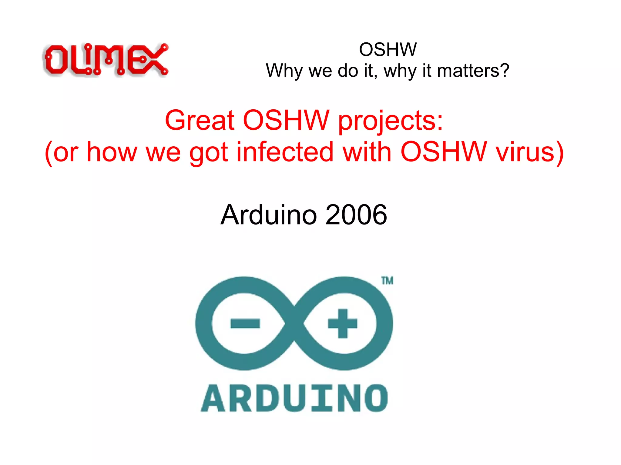 OSHW
Why we do it, why it matters?
Great OSHW projects:
(or how we got infected with OSHW virus)
Arduino 2006
 