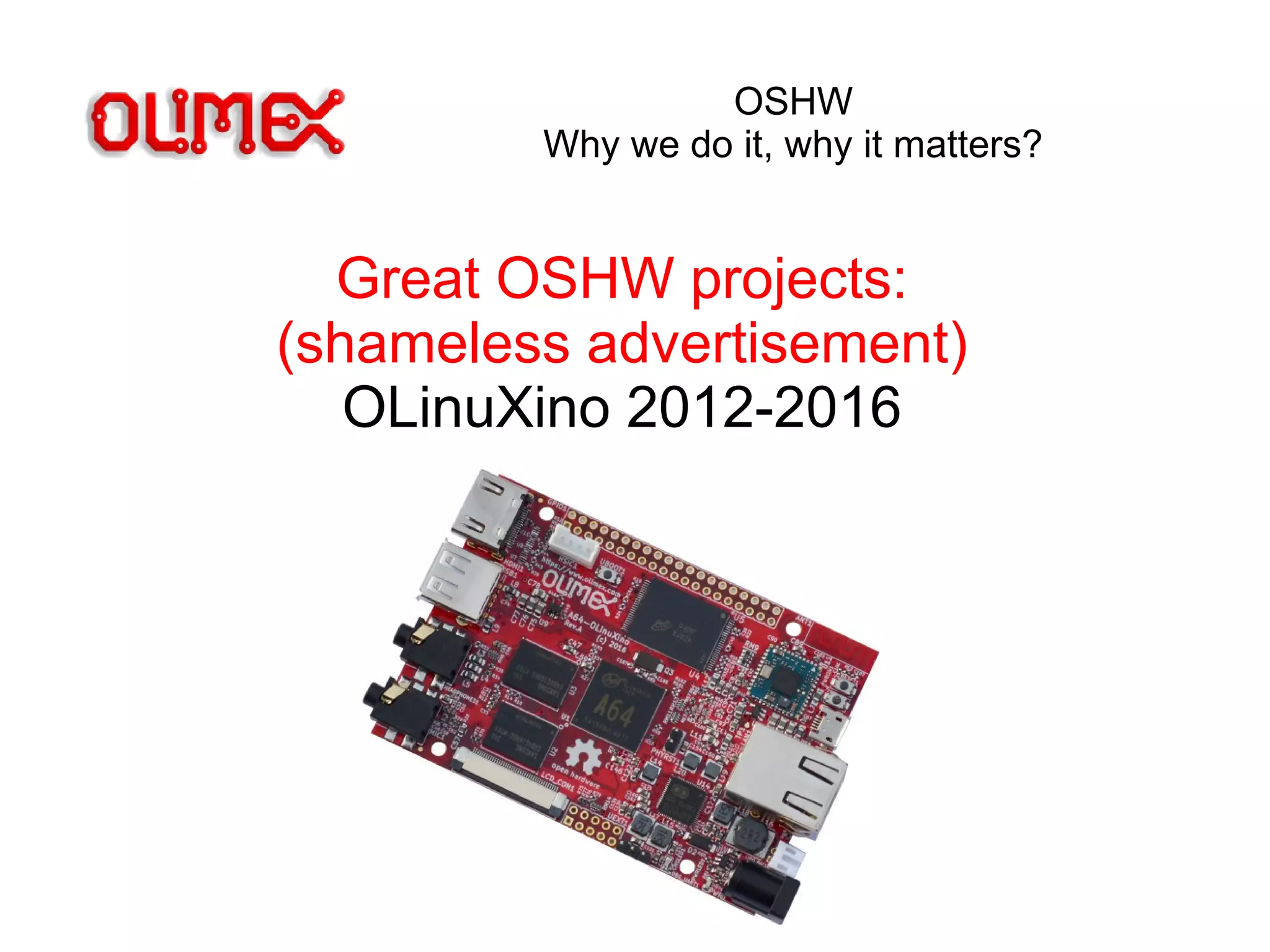 OSHW
Why we do it, why it matters?
Great OSHW projects:
(shameless advertisement)
OLinuXino 2012-2016
 