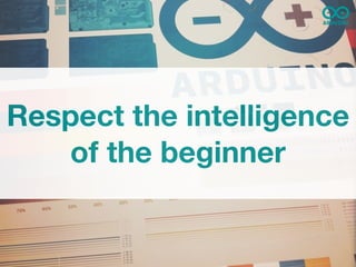 Respect the intelligence
   of the beginner
 
