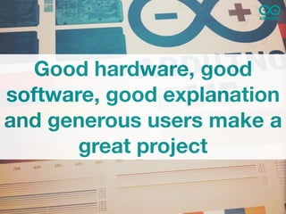 Good hardware, good
software, good explanation
and generous users make a
       great project
 