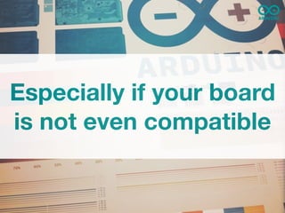 Especially if your board
is not even compatible
 