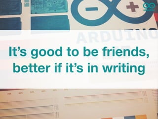 It’s good to be friends,
 better if it’s in writing
 