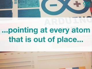 ...pointing at every atom
   that is out of place...
 