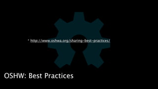 ! 
! 
* http://www.oshwa.org/sharing-best-practices/ 
OSHW: Best Practices 
 