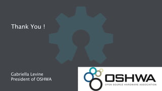 Thank You ! 
! 
Gabriella Levine 
President of OSHWA 
