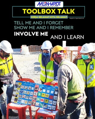 TELL ME AND I FORGET
SHOW ME AND I REMEMBER
INVOLVE ME
TOOLBOX TALK
KERJA SELAMAT.KITA SELAMAT.
AND I LEARN
Designed by: Angela Melodie Liam
 