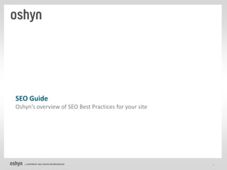 SEO Guide
Oshyn’s overview of SEO Best Practices for your site




   © COPYRIGHT   2012 OSHYN INCORPORATED               1
 