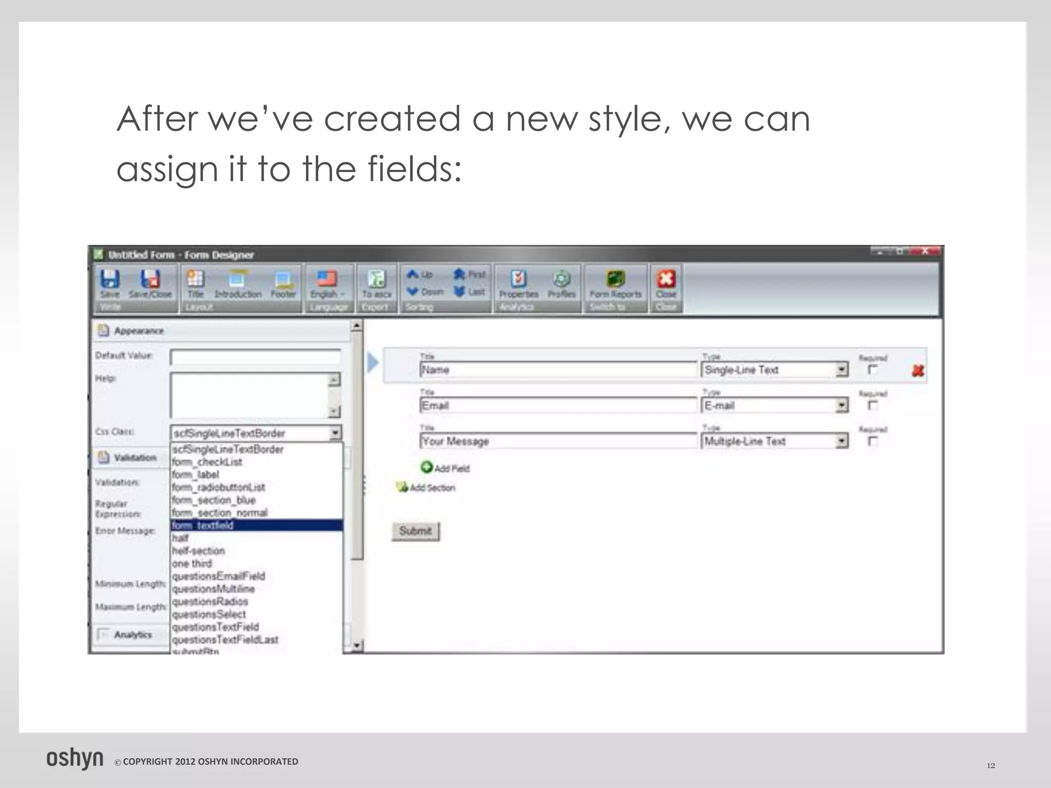 After we’ve created a new style, we can
assign it to the fields:




© COPYRIGHT   2012 OSHYN INCORPORATED     12
 