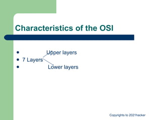Characteristics of the OSI Upper layers 7 Layers  Lower layers  